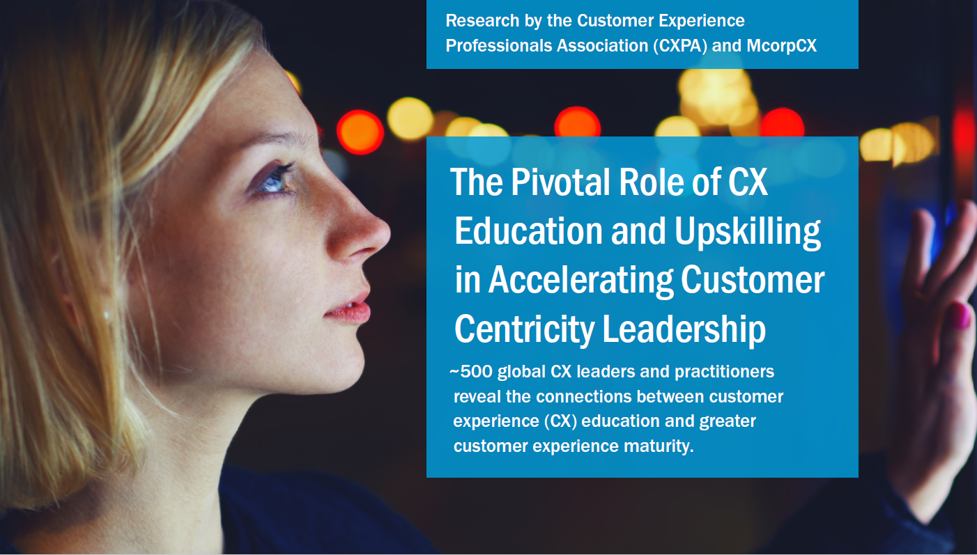 The Pivotal Role of CX Education and Upskilling in Accelerating Customer Centricity Leadership: Joint Research from MCorpCX and CXPA